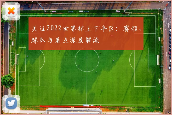 关注2022世界杯上下半区：赛程、球队与看点深度解读
