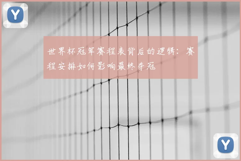 世界杯冠军赛程表背后的逻辑：赛程安排如何影响最终夺冠