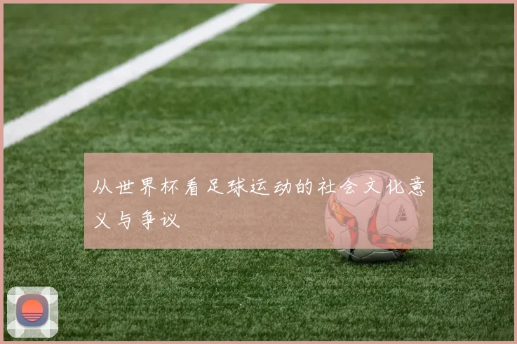从世界杯看足球运动的社会文化意义与争议